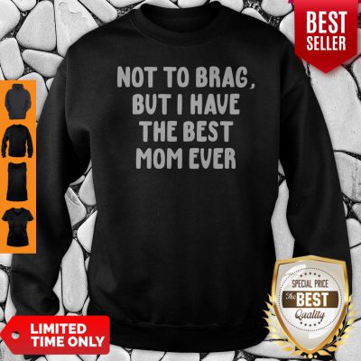 Good Vintage Not To Brag But I Have The Best Mom Ever Sweatshirt