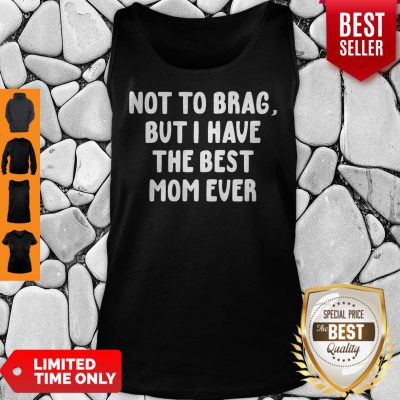 Good Vintage Not To Brag But I Have The Best Mom Ever Tank Top
