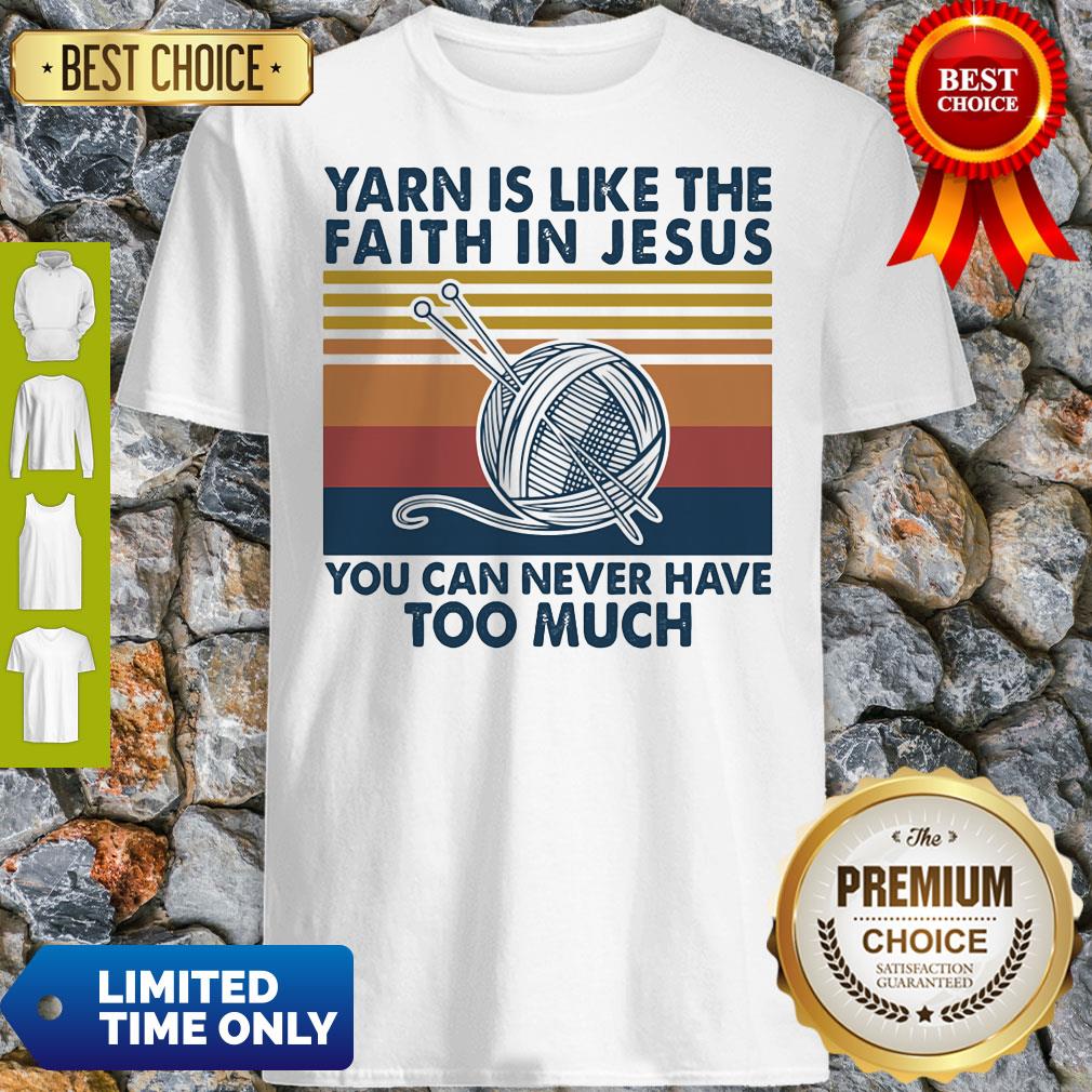 Good Yarn Is Like The Faith In Jesus You Can Never Have Too Much Vintage Shirt