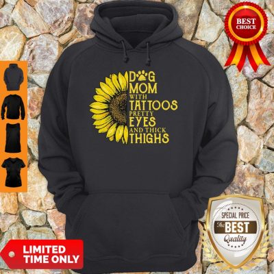 Nice Sunflower Dog Mom With Tattoos Pretty Eyes And Thick Thighs Hoodie