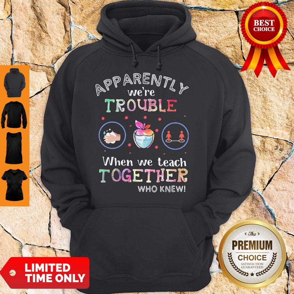 Premium Apparently We're Trouble When We Teach Together Who Knew Mask Hoodie Premium Apparently We're Trouble When We Teach Together Who Knew Mask Hoodie