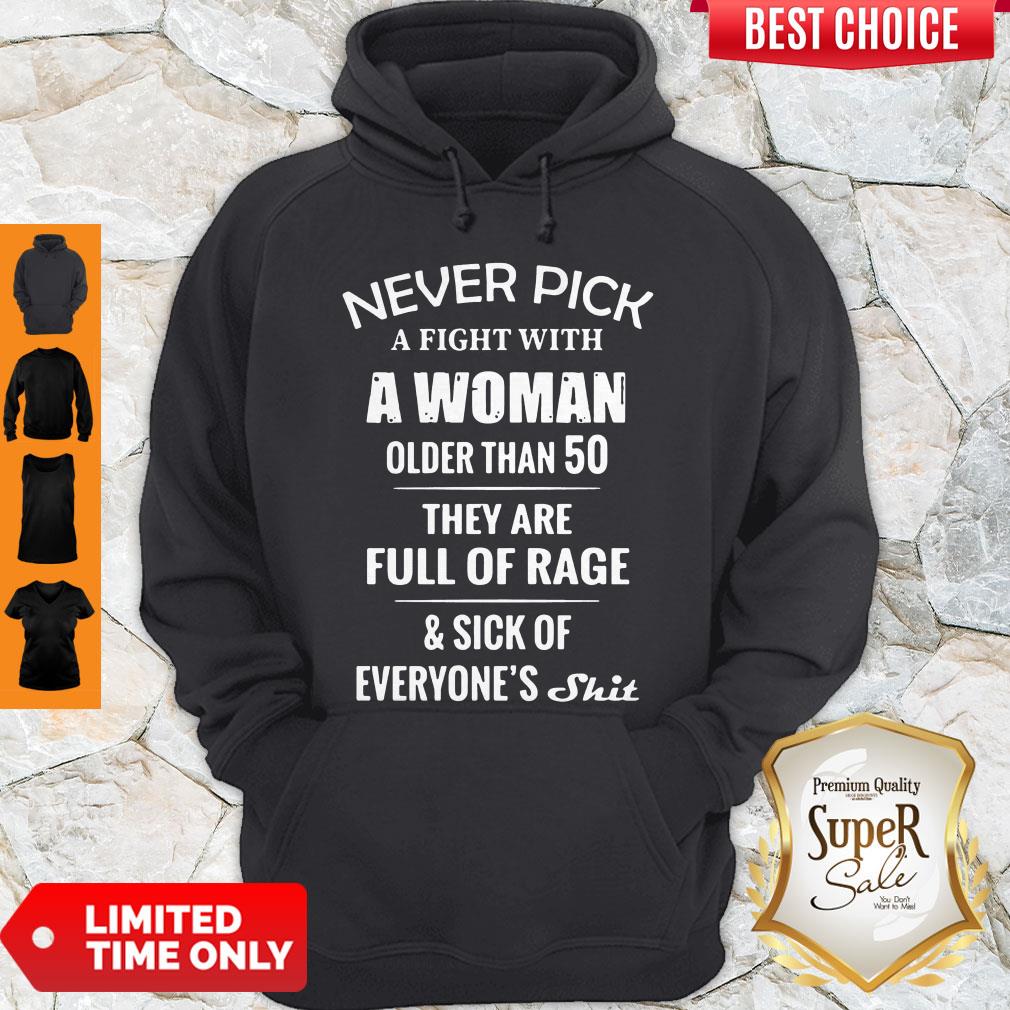 Good Never Pick A Fight With A Woman Older Than 50 They Are Full Of Rage Hoodie Good Never Pick A Fight With A Woman Older Than 50 They Are Full Of Rage Hoodie