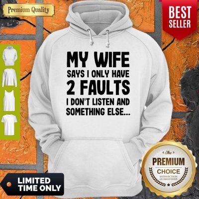 Nice My Wife Says I Only Have Two Faults I Don’t Listen And Something Else Hoodie