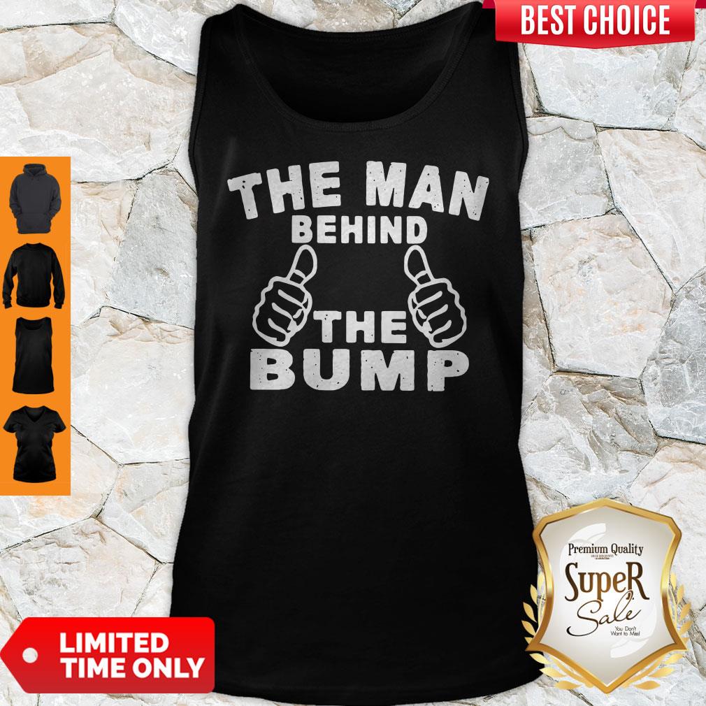 Nice The Man Behind The Bump Tank Top Nice The Man Behind The Bump Tank Top