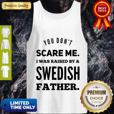 Nice You Don’t Scare Me I Was Raised By A Swedish Father Tank Top