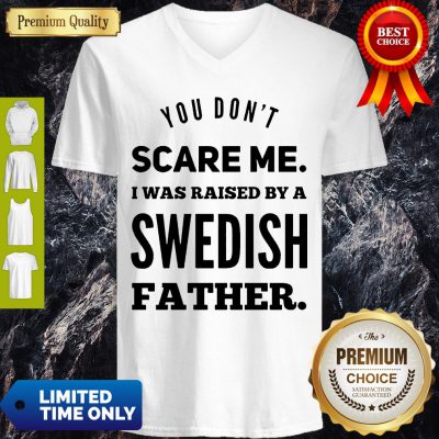 Nice You Don’t Scare Me I Was Raised By A Swedish Father V-neck