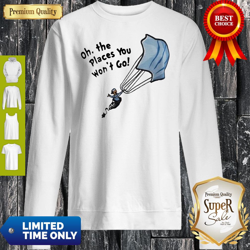Premium Nurse Mask Oh The Places You Won't Go Sweatshirt Premium Nurse Mask Oh The Places You Won't Go Sweatshirt