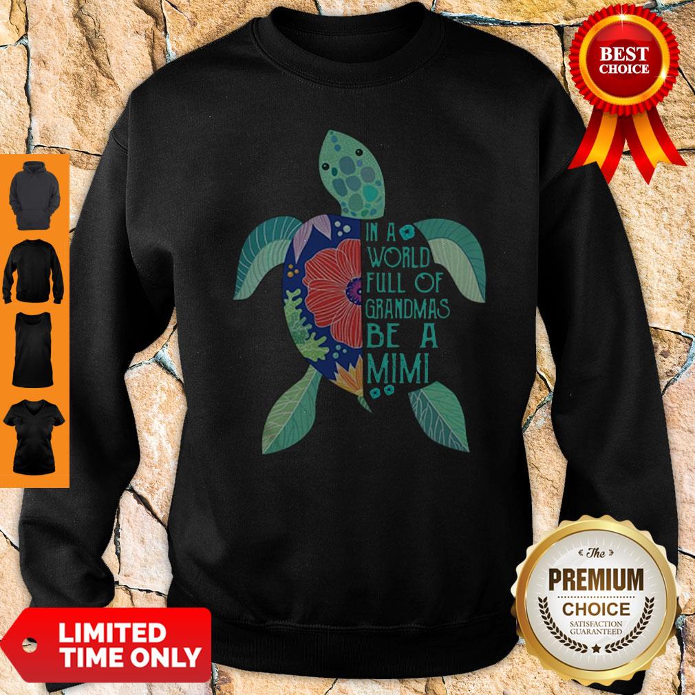 Premium Turtle In A World Full Of Grandmas Be A Mimi Sweatshirt Premium Turtle In A World Full Of Grandmas Be A Mimi Sweatshirt