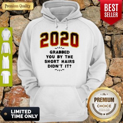 Pretty 2020 Grabbed You By The Short Hairs Didn’t It Hoodie