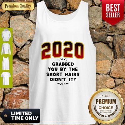 Pretty 2020 Grabbed You By The Short Hairs Didn’t It Tank Top