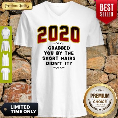 Pretty 2020 Grabbed You By The Short Hairs Didn’t It V-neck
