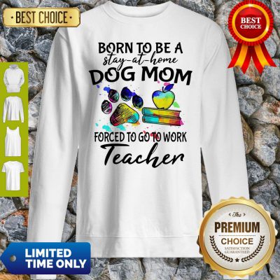 Pretty Caduceus Born To Be A Stay At Home Dog Paw Mom Forced To Go To Work Teacher Sweatshirt