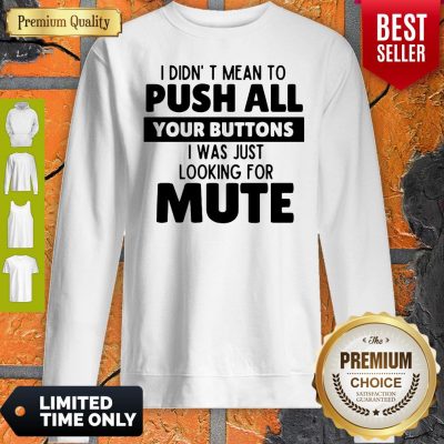 Pretty I Didn’t Mean To Push All Your Buttons I Was Looking For Mute Sweatshirt