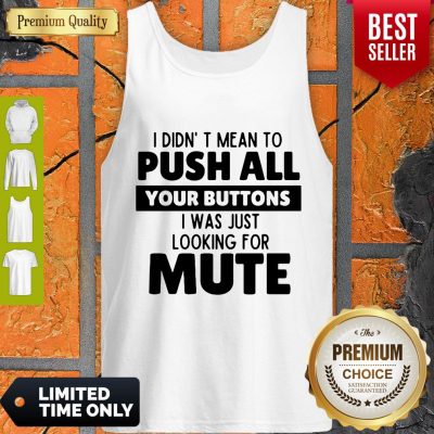Pretty I Didn’t Mean To Push All Your Buttons I Was Looking For Mute Tank Top