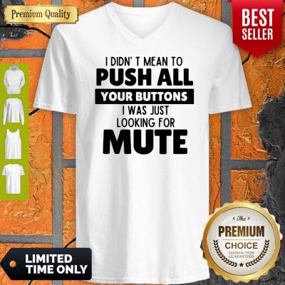 Pretty I Didn’t Mean To Push All Your Buttons I Was Looking For Mute V-neck