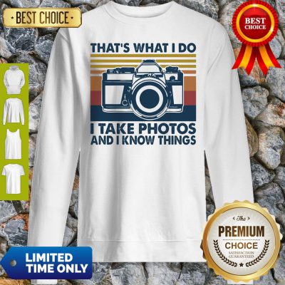Pretty That's What I Do I Take Photos Chill And I Know Things Sweatshirt