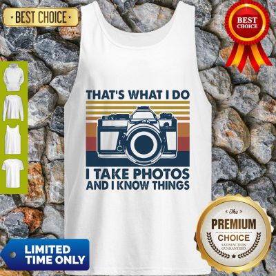 Pretty That's What I Do I Take Photos Chill And I Know Things Tank Top