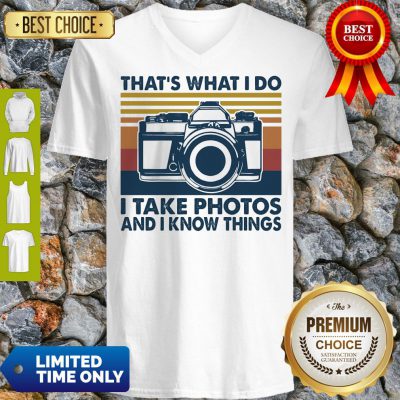 Pretty That's What I Do I Take Photos Chill And I Know Things V-neck