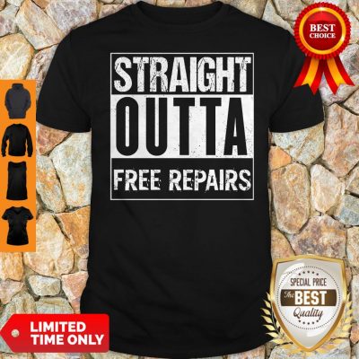 Good Straight Outta Free Repairs Shirt