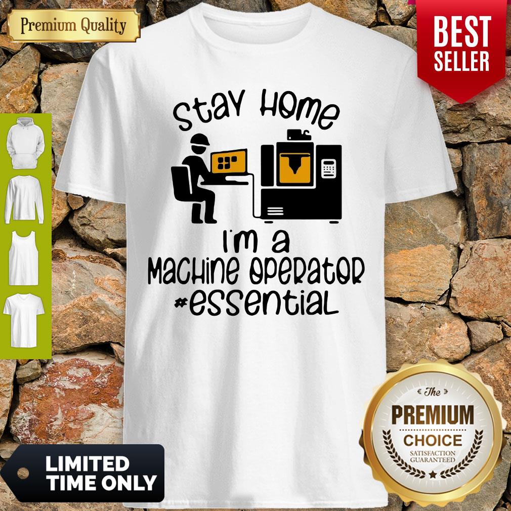 Top Nice I Can’t Stay Home I’m A Machine Operator Essential Shirt
