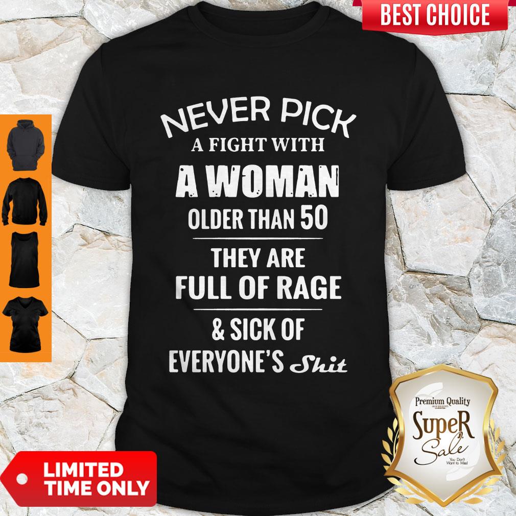 Good Never Pick A Fight With A Woman Older Than 50 They Are Full Of Rage Shirt