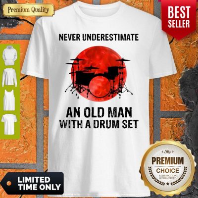 Nice Never Underestimate An Old Man With A Drum Set Shirt