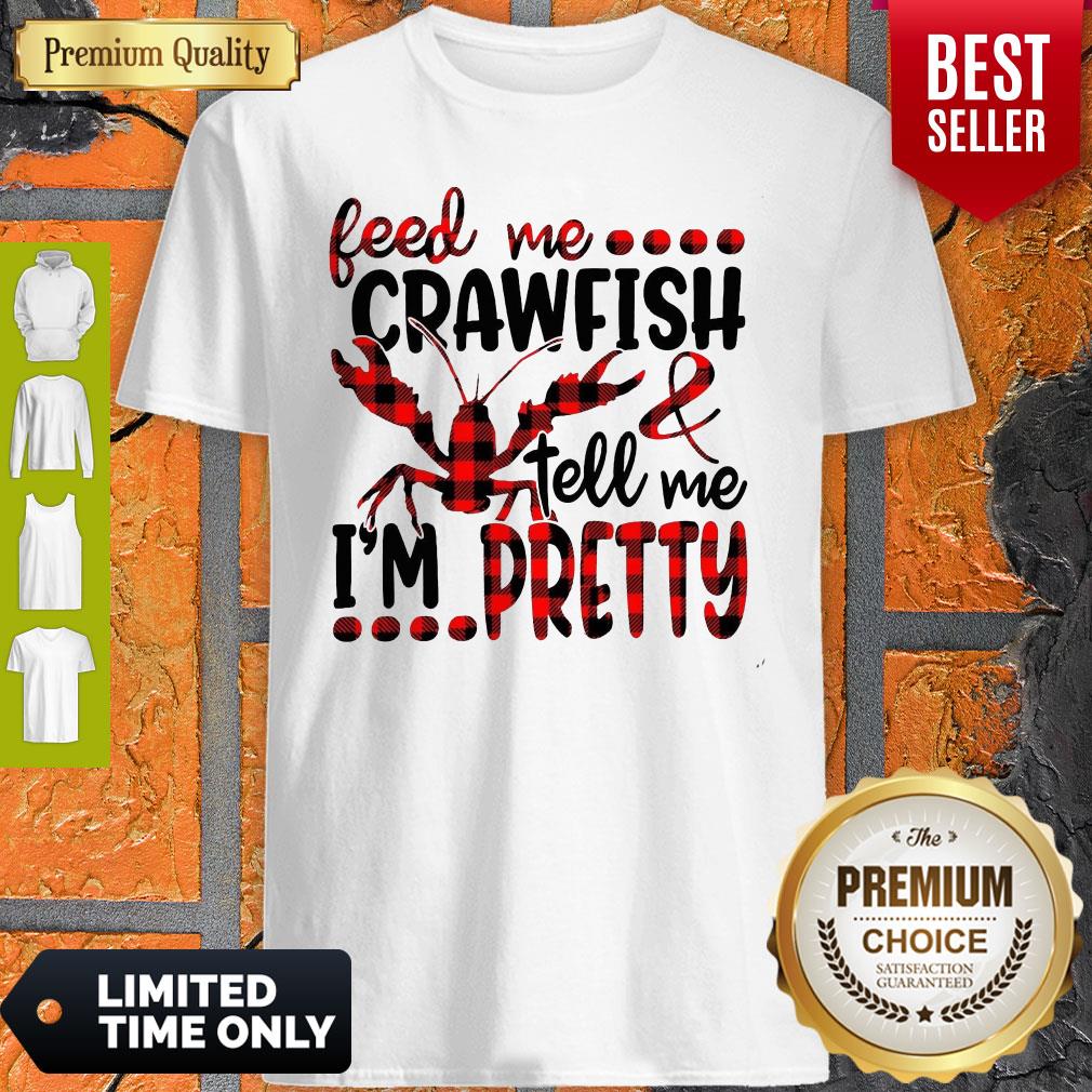 Top Feed Me Crayfish Tell Me I’m Pretty Shirt