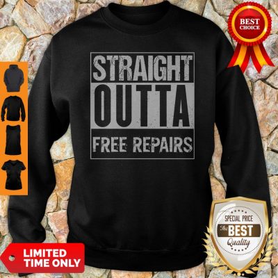 Good Straight Outta Free Repairs Sweatshirt