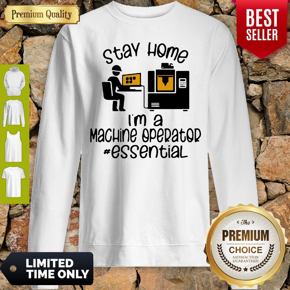 Top Nice I Can’t Stay Home I’m A Machine Operator Essential Sweatshirt