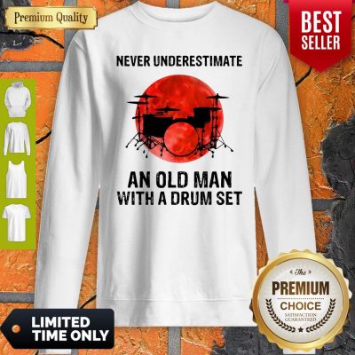 Nice Never Underestimate An Old Man With A Drum Set Sweatshirt