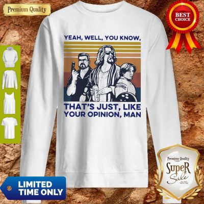 Top Yeah Well You Know That's Just Like Your Opinion Man Vintage Sweatshirt