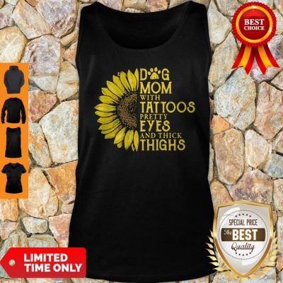 Nice Sunflower Dog Mom With Tattoos Pretty Eyes And Thick Thighs Tank Top