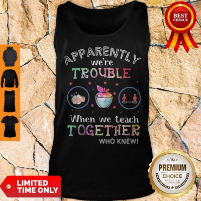 Premium Apparently We're Trouble When We Teach Together Who Knew Mask Tank Top
