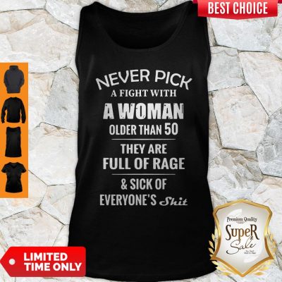 Good Never Pick A Fight With A Woman Older Than 50 They Are Full Of Rage Tank Top