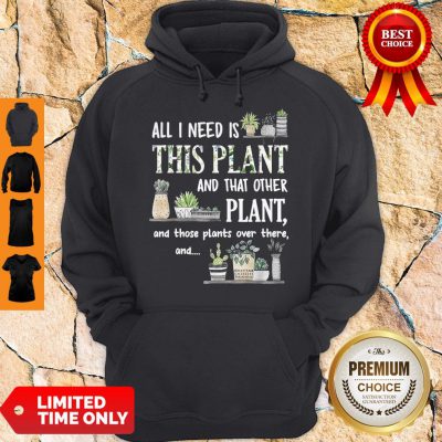 Top All I Need Is This Plant And That Other Plant And Those Pants Over There And Hoodie
