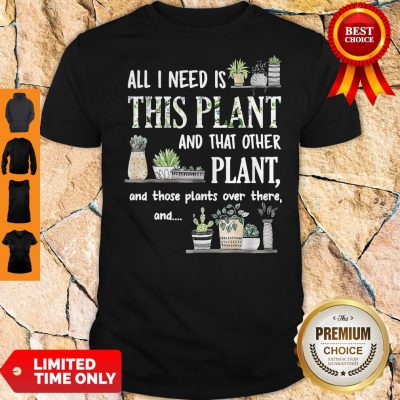 Top All I Need Is This Plant And That Other Plant And Those Pants Over There And Shirt