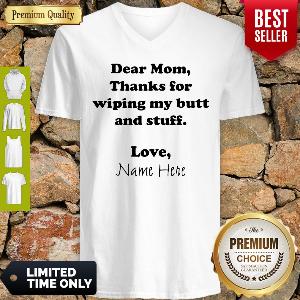 Good Dear Mom Thanks For Wiping My Butt And Stuff Love Name Here V-neck Good Dear Mom Thanks For Wiping My Butt And Stuff Love Name Here V-neck