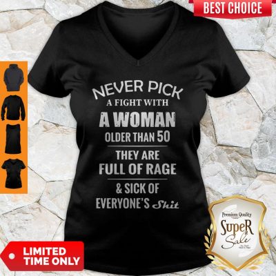 Good Never Pick A Fight With A Woman Older Than 50 They Are Full Of Rage V-neck