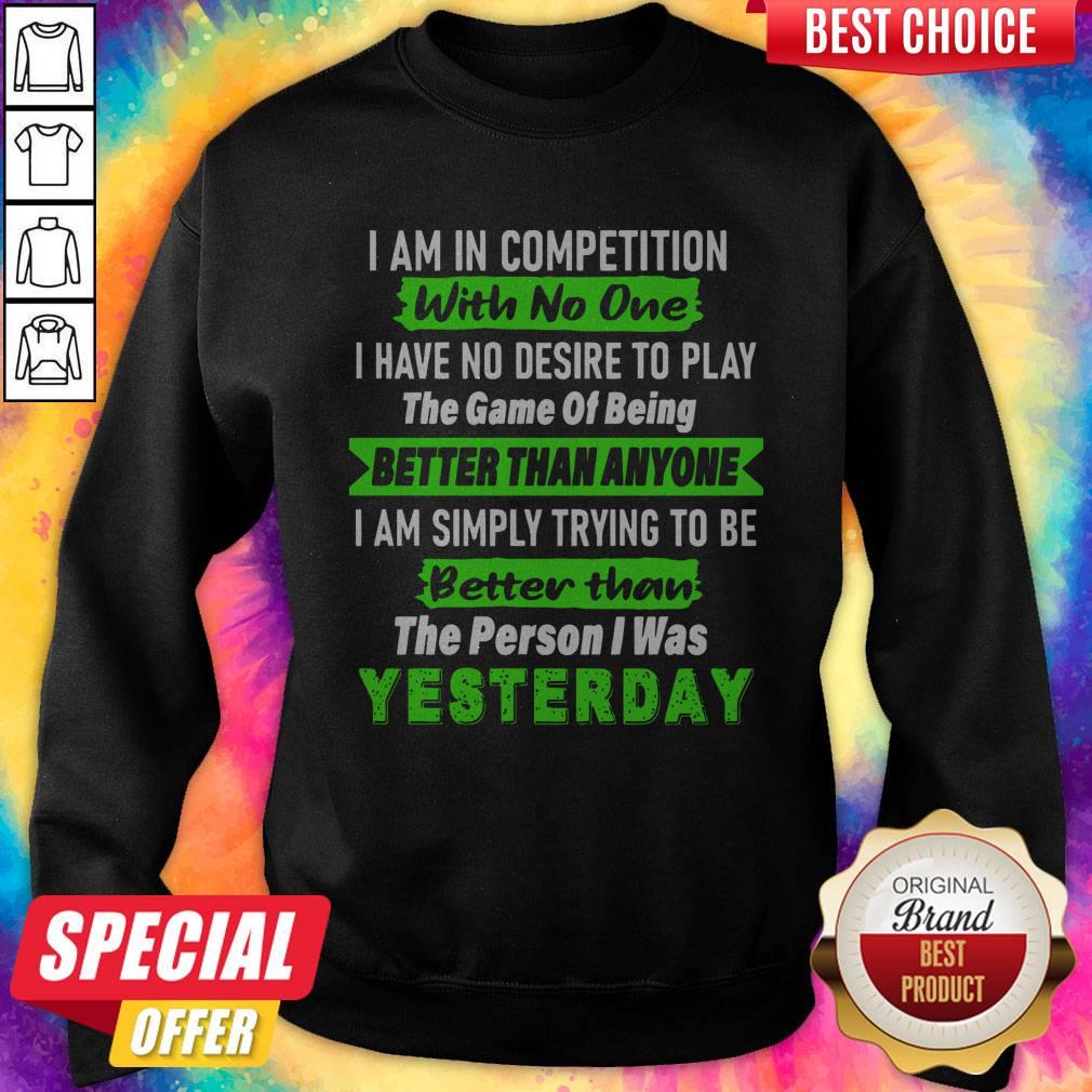 Official I Am In Competition With No One I Have No Desire To Play The Game Of Being Better Than Anyone Sweatshirt Official I Am In Competition With No One I Have No Desire To Play The Game Of Being Better Than Anyone Sweatshirt