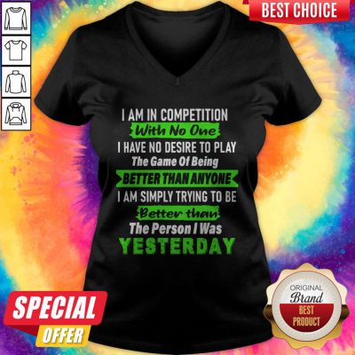 Official I Am In Competition With No One I Have No Desire To Play The Game Of Being Better Than Anyone V-neck