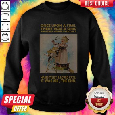 Nice Once Upon A Time There Was A Girl Who Really Wanted To Become A Hairstylist And Love Cats Sweatshirt