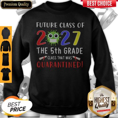 Original Future Class Of 2027 Covid-19 The 5th Grade Class That Was Quarantined Sweatshirt