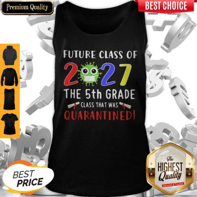 Original Future Class Of 2027 Covid-19 The 5th Grade Class That Was Quarantined Tank Top