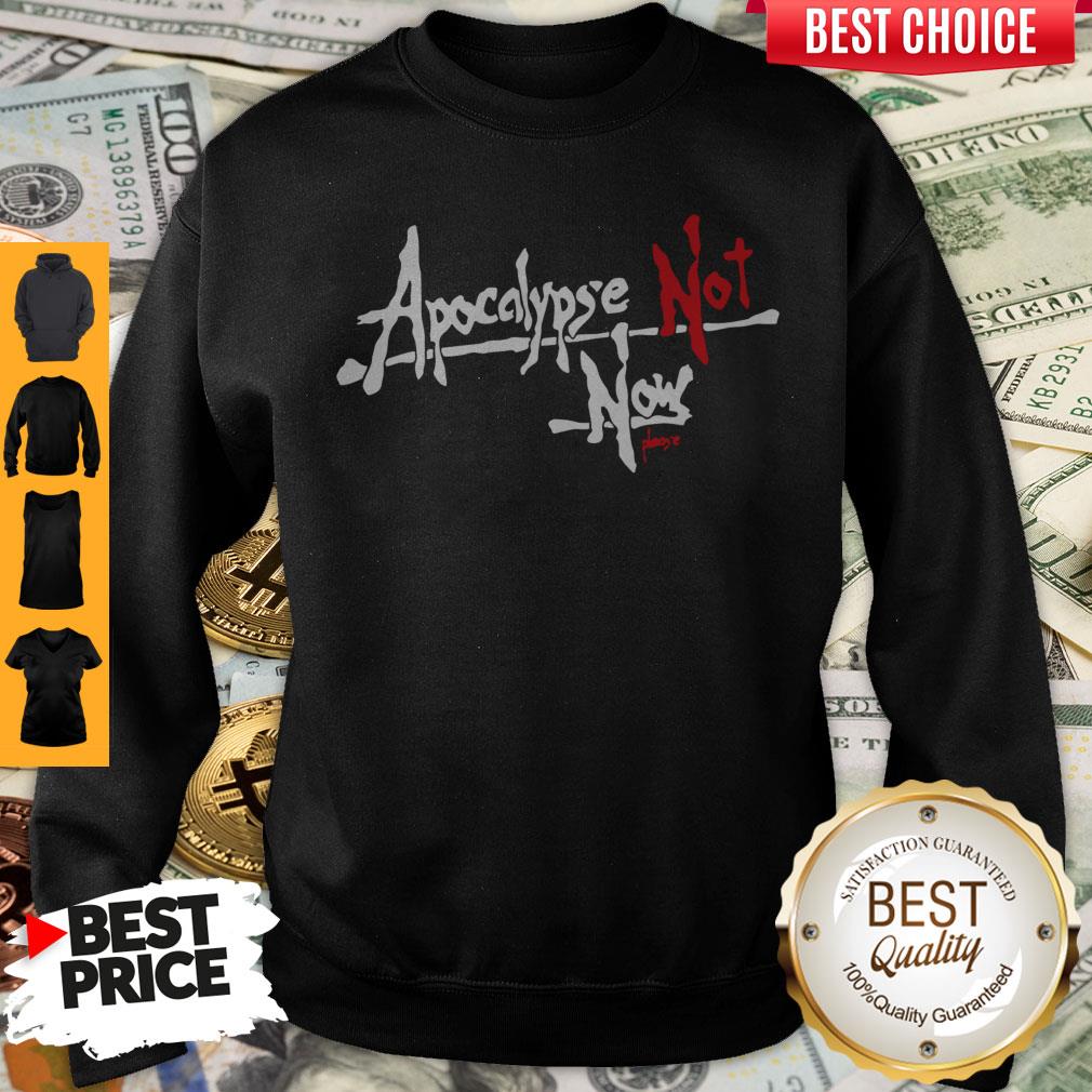 Premium Apocalypse Not Now Please Sweatshirt Premium Apocalypse Not Now Please Sweatshirt