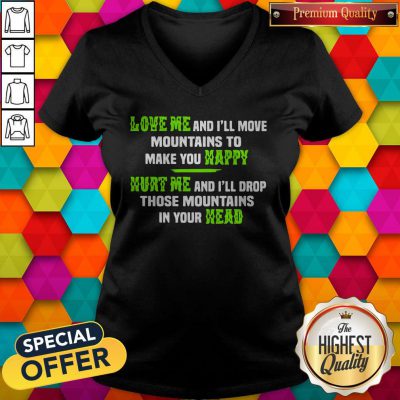 Perfect Love Me And Ill Move Mountains To Make You Happy Hurt Me And Ill Drop Those Mountians In Your Head V-neck