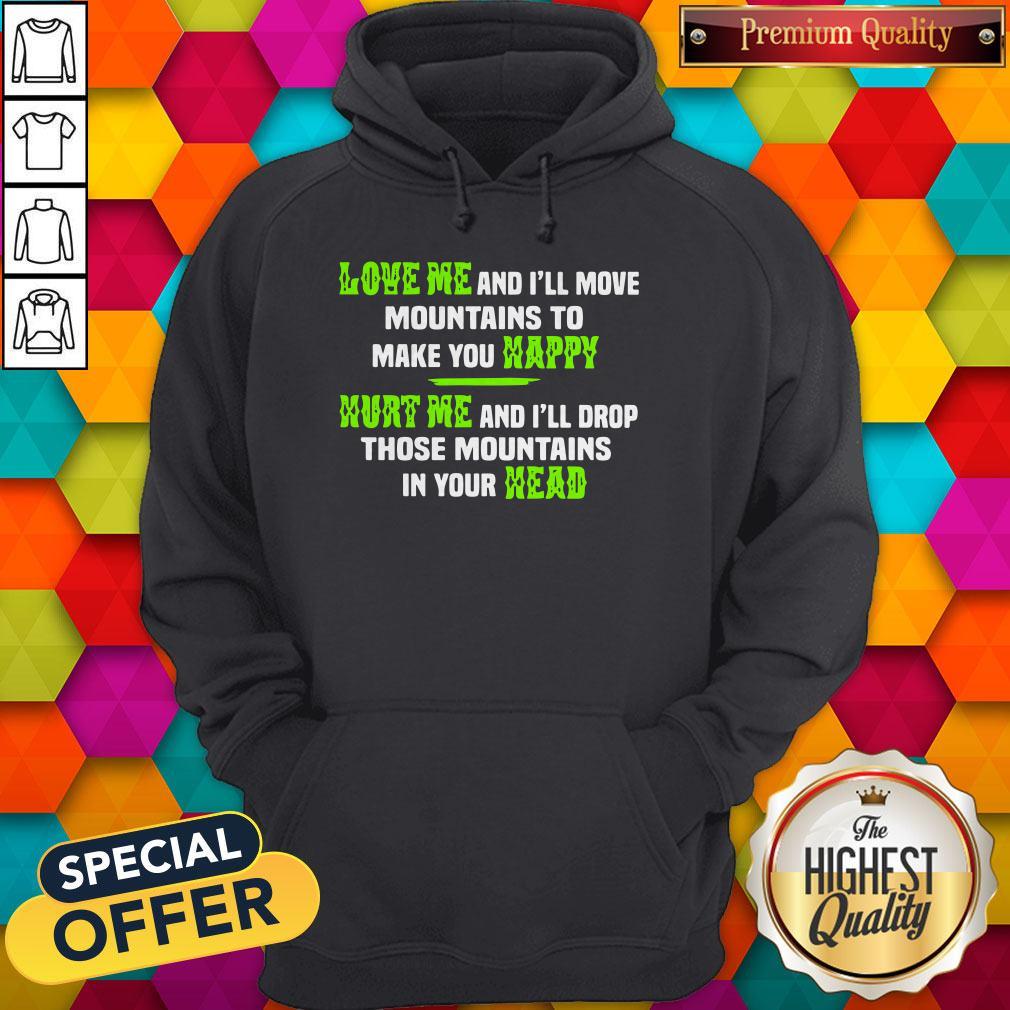 Perfect Love Me And Ill Move Mountains To Make You Happy Hurt Me And Ill Drop Those Mountians In Your Head Hoodie Perfect Love Me And Ill Move Mountains To Make You Happy Hurt Me And Ill Drop Those Mountians In Your Head Hoodie