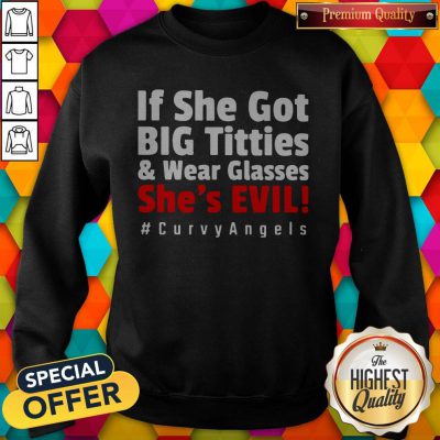 Awesome If She Got Big Titties And Wear Glasses She’s Evil #Curvy Angels Sweatshirt
