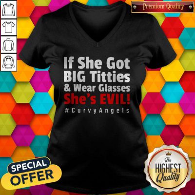 Awesome If She Got Big Titties And Wear Glasses She’s Evil #Curvy Angels V-neck