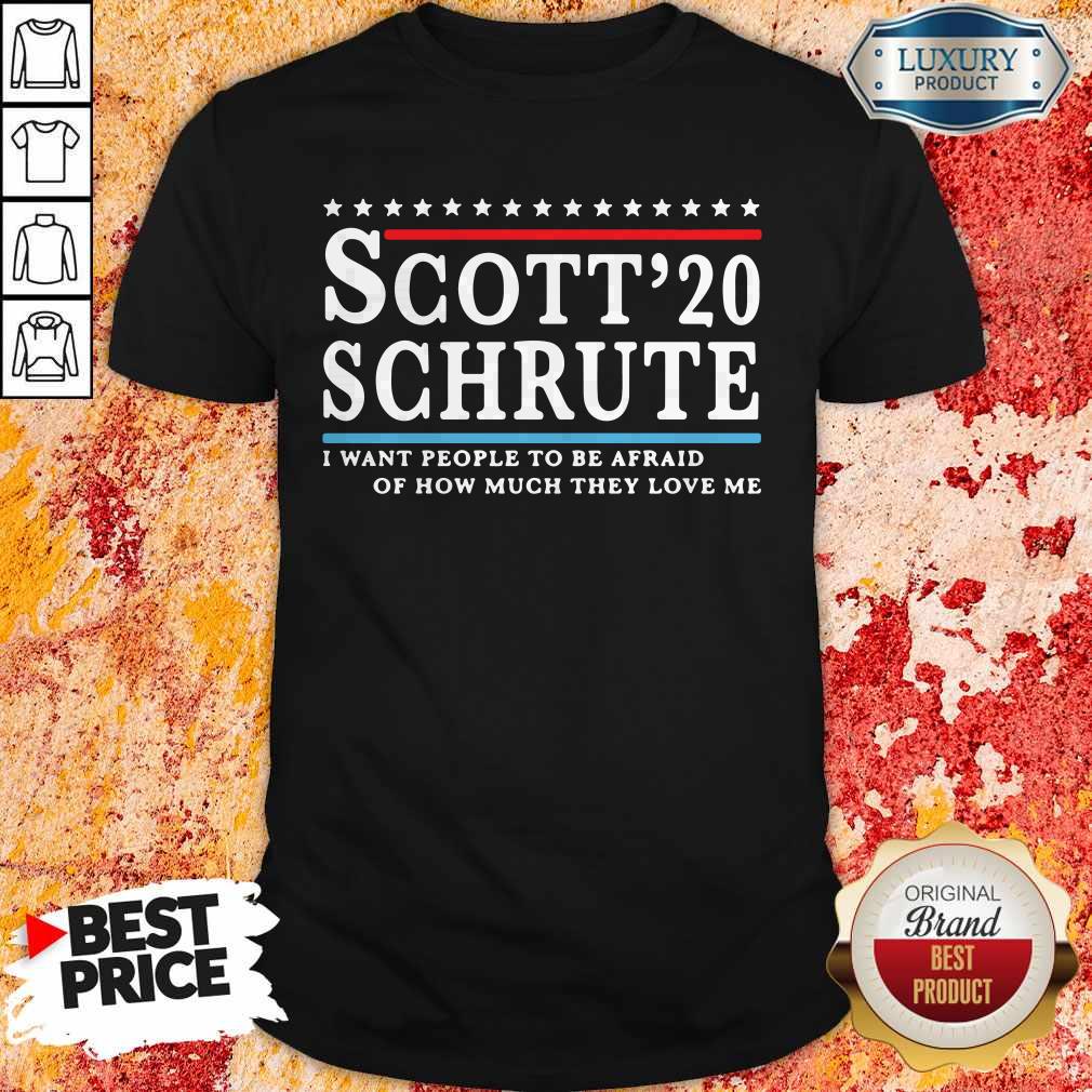Awesome Scott 20 Schrute I Want People To Be Afraid Of How Much They Love Me T-Shirt