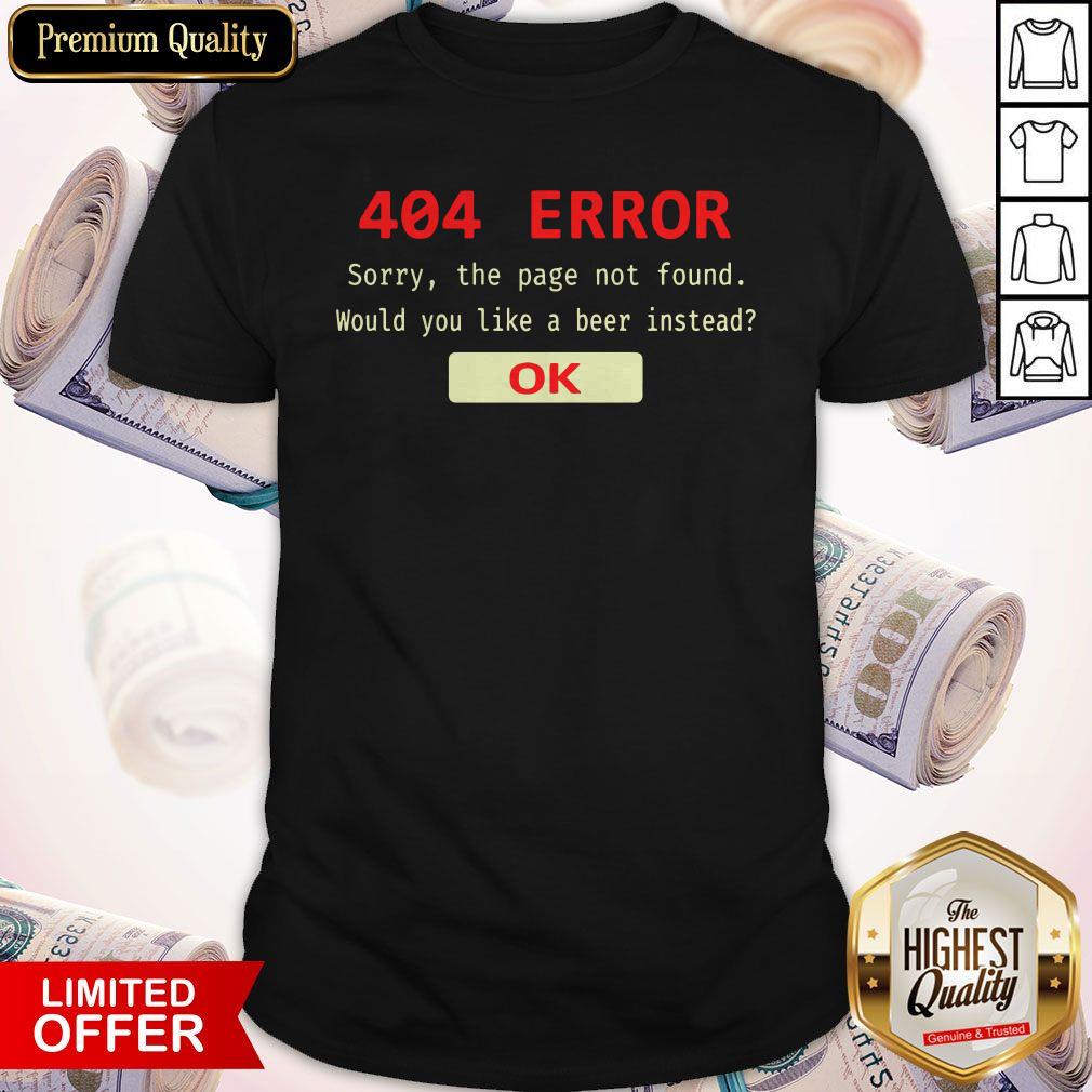Funny 404 Error Sorry The Page Not Found Would You Like A Beer Instead Ok Shirt